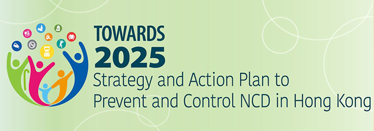 Towards 2025: Strategy and Action Plan to Prevent and Control NCD in Hong Kong